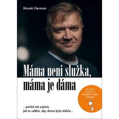 Máma není služka, máma je dáma - …pořád mě zajímá, jak to udělat, aby doma bylo dobře… - Herman Marek