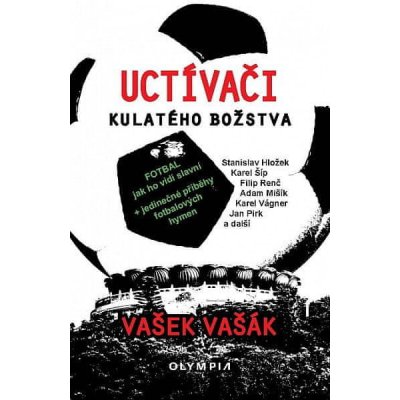 Uctívači kulatého božstva- Fotbal, jak ho vidí slavní - Vašek Vašák – Hledejceny.cz
