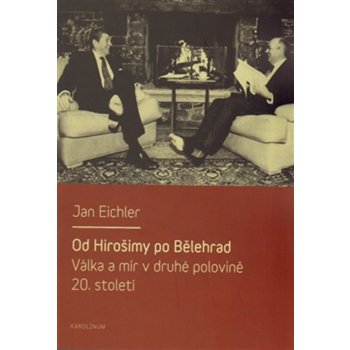 Od Hirošimy po Bělehrad - Válka a mír v druhé polovině 20. století - Eichler Jan