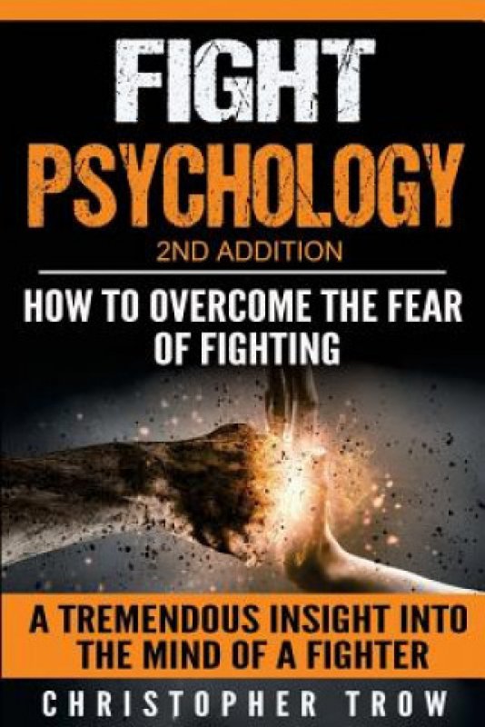 Fight Psychology How To The Fear Of Fighting A Tremendous Insight Into The Mind Of A