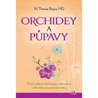 Orchidey a púpavy: Prečo niektoré deti bojujú s ťažkosťami a ako môžu prosperovať všetky - W. Thomas Boyce