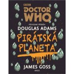 Doctor Who: Pirátská planeta - James Goss, Douglas Adams – Hledejceny.cz