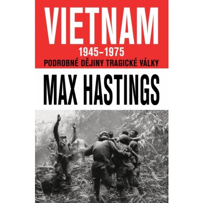 VIETNAM 1945–1975 - Podrobné dějiny tragické války - Max Hastings – Hledejceny.cz