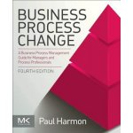 Business Process Change - A Business Process Management Guide for Managers and Process Professionals Harmon Paul Enterprise Alignment San Francisco CA USAPaperback – Zbozi.Blesk.cz