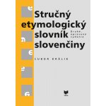 Stručný etymologický slovník slovenčiny - Ľubor Králik – Hledejceny.cz