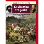 Kavkazská tragédie - Ruské dobývání Kavkazu v letech 1783-1864 - Vladimír Votápek – Sleviste.cz