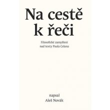 Na cestě k řeči | Filosofické zamyšlení nad texty Paula Celana - Aleš Novák