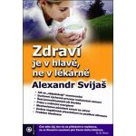 Zdraví je v hlavě, ne v lékárně - Alexander Svijaš – Hledejceny.cz