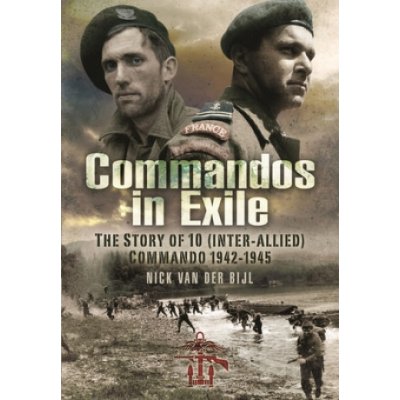 Commandos in Exile: The Story of 10 (Inter-Allied) Commando, 1942-1945 - Van Der Bijl Nicholas – Hledejceny.cz