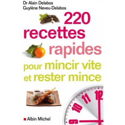 220 recettes pour mincir vite et rester mince - Alain Delabo...