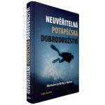 Neuvěřitelná potápěčská dobrodružství. Skutečné příběhy z hlubin - John Bantin - IFP Publishing – Hledejceny.cz