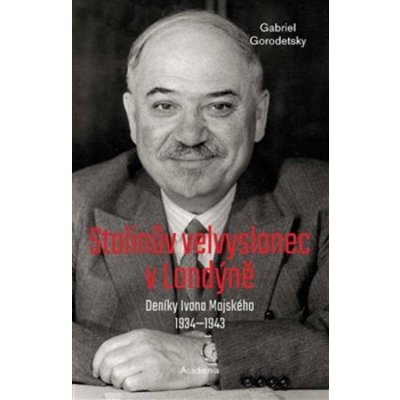 Stalinův velvyslanec v Londýně - Deníky Ivana Majského 1932-1943 - Gorodetsky Gabriel – Zboží Mobilmania