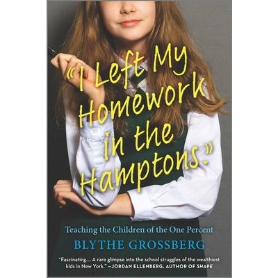 I Left My Homework in the Hamptons: Teaching the Children of the One Percent Grossberg BlythePaperback