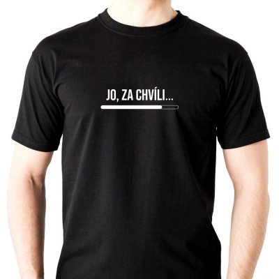 PÁNSKÉ tričko Jo, za chvíli... černá potisk: bílá – Zboží Mobilmania