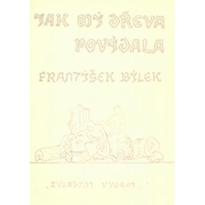 Jak mi dřeva povídala - František Bílek