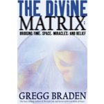 The Divine Matrix - G. Braden Bridging Time, Space – Hledejceny.cz