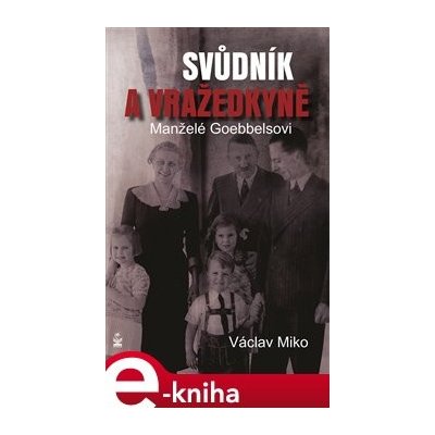 Manželé Goebbelsovi - svůdník a vražedkyně - Václav Miko