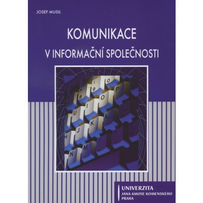 Komunikace v informační společnosti - Josef Musil – Hledejceny.cz