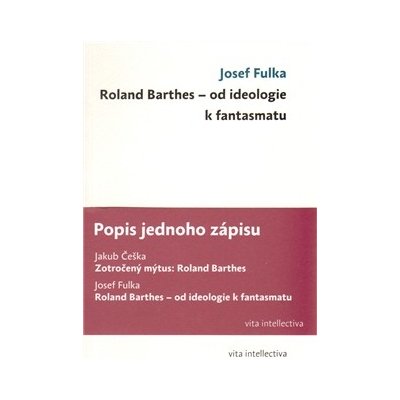 Popis jednoho zápisu - Zotročený mýtus: Roland Barthes, Roland Barthes - od ideologie k fantasmatu - Josef Fulka, Jakub Češka – Hledejceny.cz