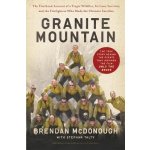 Granite Mountain: The Firsthand Account of a Tragic Wildfire, Its Lone Survivor, and the Firefighters Who Made the Ultimate Sacrifice McDonough Brendan – Hledejceny.cz