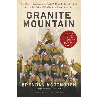 Granite Mountain: The Firsthand Account of a Tragic Wildfire, Its Lone Survivor, and the Firefighters Who Made the Ultimate Sacrifice McDonough Brendan – Hledejceny.cz