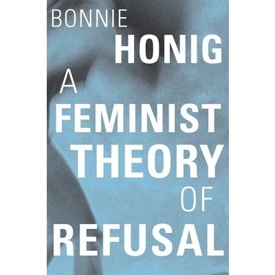 A Feminist Theory of Refusal Honig BonniePevná vazba