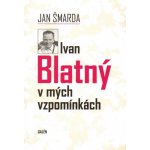 Ivan Blatný v mých vzpomínkách - Jan Šmarda – Hledejceny.cz