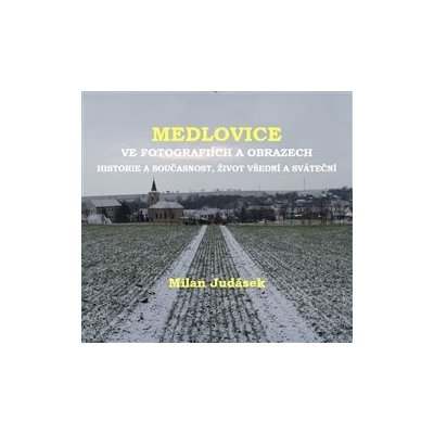 Medlovice ve fotografiích a obrazech. Historie a současnost, život všední a sváteční - Milan Judásek – Zbozi.Blesk.cz