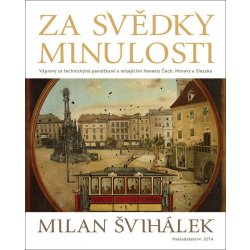 Za svědky minulosti - Výpravy za technickými památkami a mizejícími řemesly Čech, Moravy a Slezska - Milan Švihálek