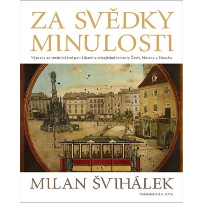 Za svědky minulosti - Výpravy za technickými památkami a mizejícími řemesly Čech, Moravy a Slezska - Milan Švihálek – Zboží Mobilmania