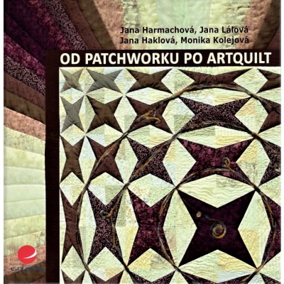 Od patchworku po artquilt – Harmachová Jana, Lálová Jana, Haklová Jana, Kolejová Monika – Zbozi.Blesk.cz