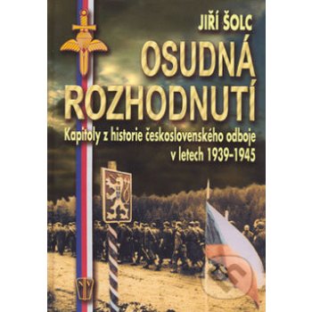 Osudná rozhodnutí-Kapitoly z historie českolslovenského odboje v letech 1939-1945 Šolc Jiří