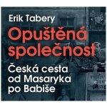 Opuštěná společnost - Česká cesta od Masaryka po Babiše - Čte Jiří Dvořák a Ivan Trojan - Tabery Erik – Hledejceny.cz