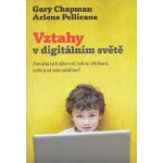 Vztahy v digitálním světě - Chapman Gary, Pellicane Arlene – Hledejceny.cz