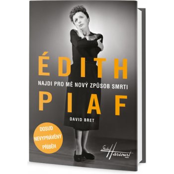 Édith Piaf - Najdi pro mě nový způsob smrti - Dosud nevyprávěný příběh