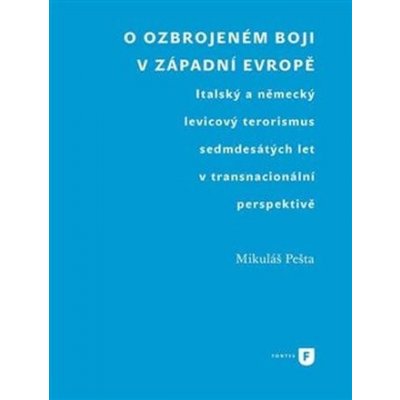 O ozbrojeném boji v západní Evropě. Italský a německý levicový terorismus sedmdesátých let v transnacionální perspektivě - Mikuláš Pešta