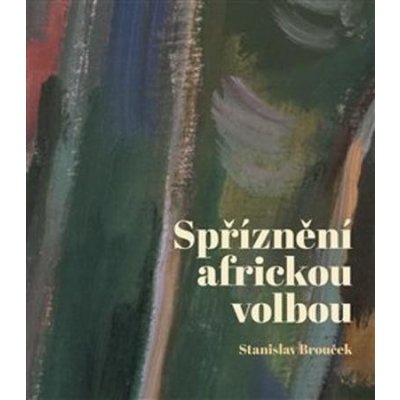 Spříznění africkou volbou - Stanislav Brouček – Hledejceny.cz