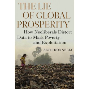 The Lie of Global Prosperity: How Neoliberals Distort Data to Mask Poverty and Exploitation