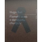Flametti aneb O dandysmu chudých - Hugo Ball – Hledejceny.cz