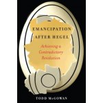 Emancipation After Hegel Achieving a Contradictory Revolution McGowan Todd – Hledejceny.cz