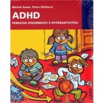 ADHD Porucha pozornosti s hyperaktivitou - Petra Uhlíková, Michal Goetz – Hledejceny.cz