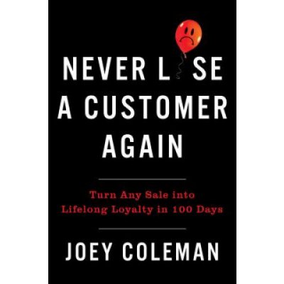 Never Lose a Customer Again: Turn Any Sale Into Lifelong Loyalty in 100 Days Coleman JoeyPevná vazba – Hledejceny.cz