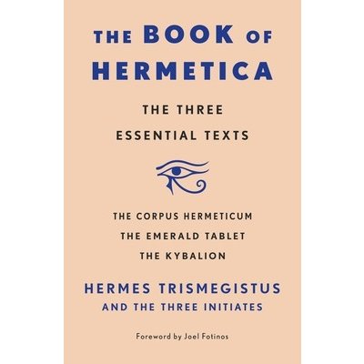 The Book of Hermetica: The Three Essential Texts: The Corpus Hermeticum, the Emerald Tablet, the Kybalion Initiates ThreePaperback