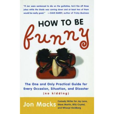 How to Be Funny: The One and Only Practical Guide for Every Occasion, Situation, and Disaster No Kidding Macks JonPaperback – Zboží Mobilmania