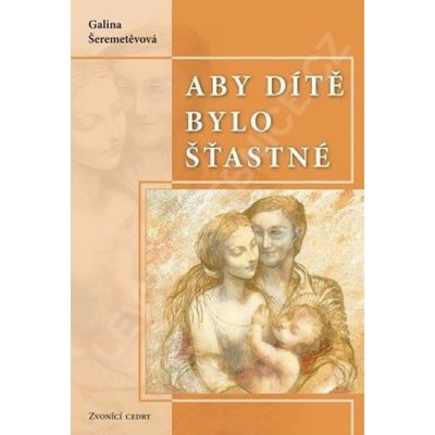 Aby dítě bylo šťastné - Šeremetěvová Galina – Hledejceny.cz