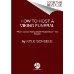 How to Host a Viking Funeral: The Case for Burning Your Regrets, Chasing Your Crazy Ideas, and Becoming the Person Youre Meant to Be Scheele KylePevná vazba