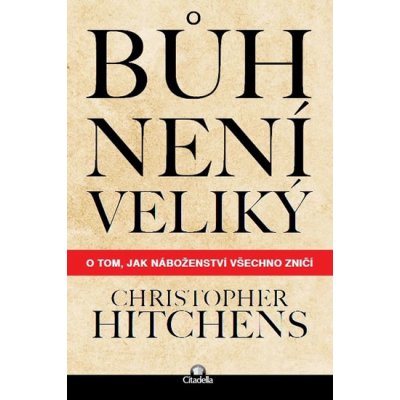 Bůh není veliký. O tom, jak náboženství všechno zničí - Christopher Hitchens – Zbozi.Blesk.cz