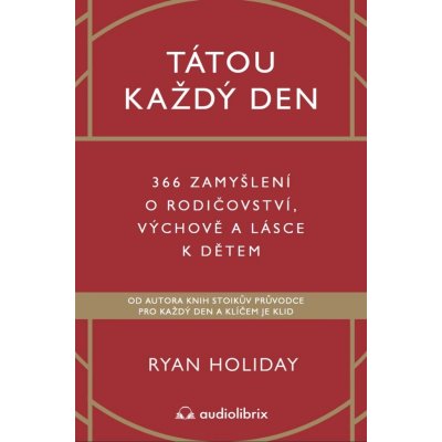 Tátou každý den - 366 zamyšlení o rodičovství, výchově a lásce k dětem - Ryan Holiday – Hledejceny.cz