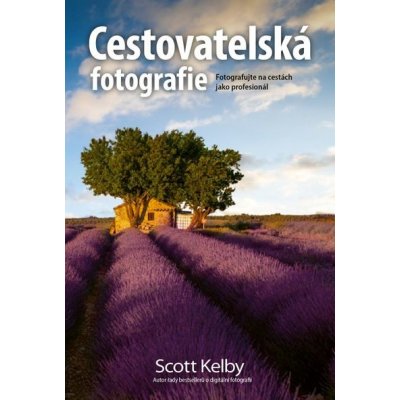 Cestovatelská fotografie: Fotografujte na cestách jako profesionál - Scott Kelby