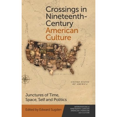 Crossings in Nineteenth-Century American Culture: Junctures of Time, Space, Self and Politics Sugden Edward – Zbozi.Blesk.cz